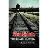 Auschwitz: The Death Factory by Kumar Navathe