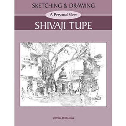 Sketching and Drawing - A Personal View - Shivaji Tupe by Shivaji Tupe