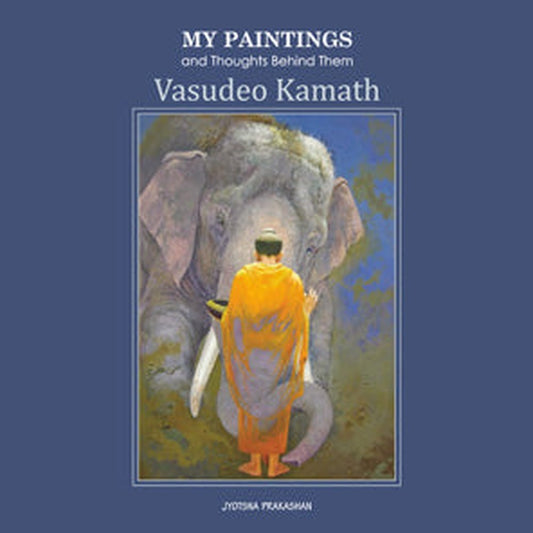 My Paintings and Thoughts Behind Them by Vasudeo Kamath