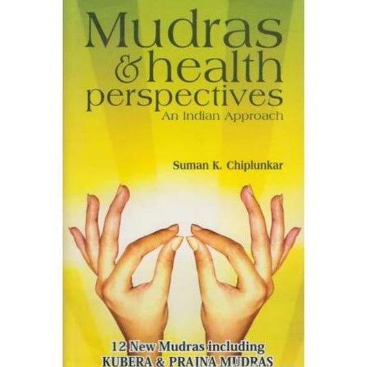Mudras And Health Perspectives An Indian Approach by Suman K. Chiplunkar