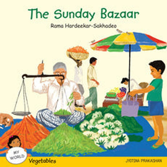 The Sunday Bazaar (My World Series : Vegetables) by Rama Hardeekar-Sakhadeo
