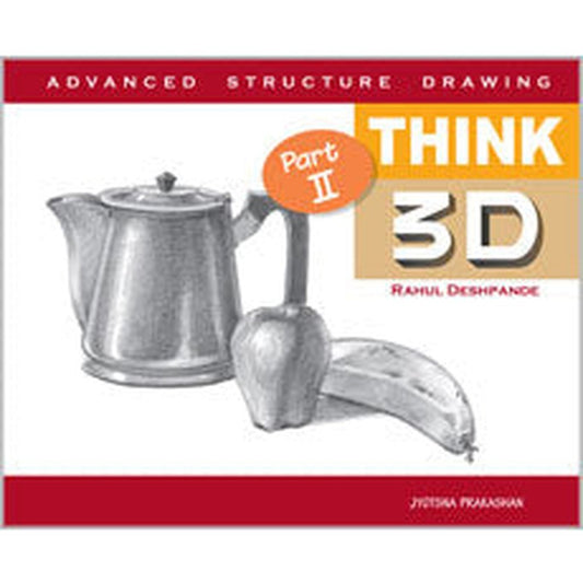 Think 3D Part II - Advanced Structure Drawing by Rahul Deshpande