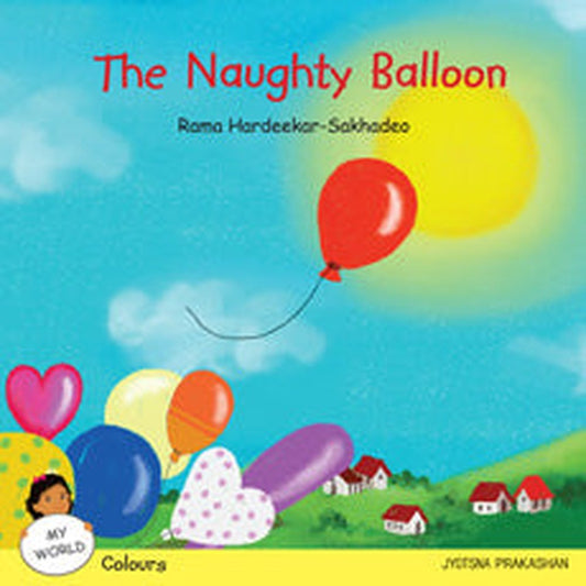 The Naughty Balloon (My World series : Colours) by Kanchan Shine